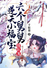 逆天小福寶，六個舅舅排隊寵