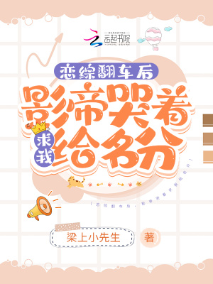 戀綜翻車後，影帝哭著求我給名分